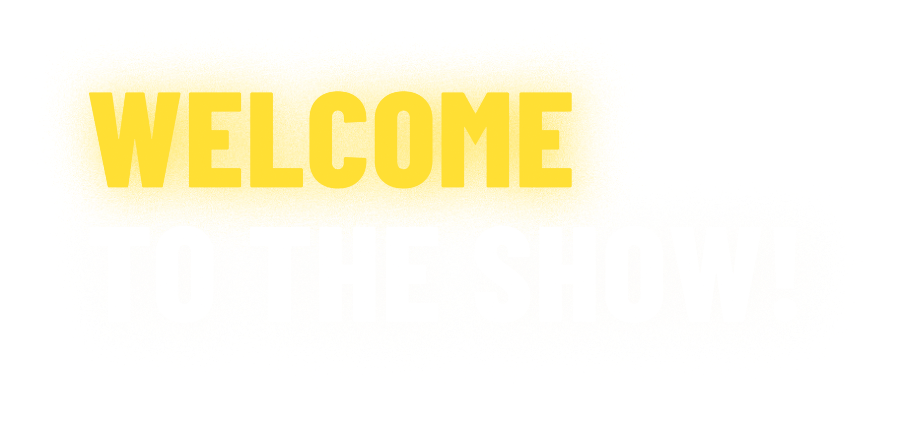 Welcome to the Show!